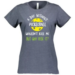 A Day Without Pickleball Cotton T-Shirt - Women's -Pickleball Promotion Store DayWoPb W CTN NY 14553.1667419018
