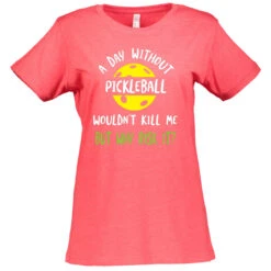 A Day Without Pickleball Cotton T-Shirt - Women's -Pickleball Promotion Store DayWoPb W CTN RD 21327.1677006469